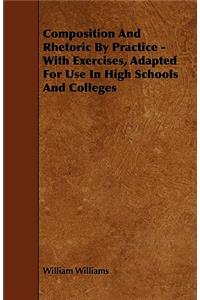 Composition And Rhetoric By Practice - With Exercises, Adapted For Use In High Schools And Colleges