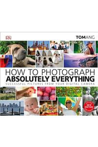 How to Photograph Absolutely Everything