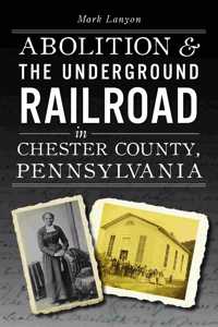 Abolition & the Underground Railroad in Chester County, Pennsylvania
