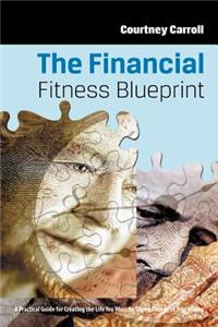 Financial Fitness Blueprint: A Practical Guide for Creating the Life You Want by Taking Charge of Your Money