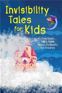 Invisibility Tales for Kids: Five Short Fairy Tales About Invisibility for Children (Illustrated)