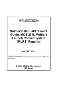 Soldier Training Publication STP 9-27M14-SM-TG Soldier's Manual / Trainer's Guide, MOS 27M, Multiple Launch Rocket System (MLRS) Repairer