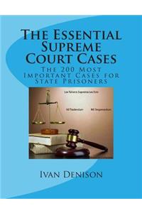 Essential Supreme Court Cases: The 200 Most Important Cases for State Prisoners