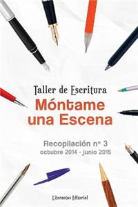 MÃ³ntame Una Escena: Taller de Escritura. Libro RecopilaciÃ³n III (Octubre, 2014 - Junio, 2015)