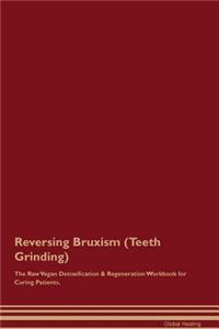 Reversing Bruxism (Teeth Grinding) The Raw Vegan Detoxification & Regeneration Workbook for Curing Patients