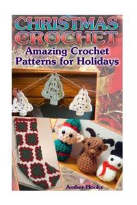 Christmas Crochet: Amazing Crochet Patterns for Holidays: (Crochet Stitches, Crochet Patterns)