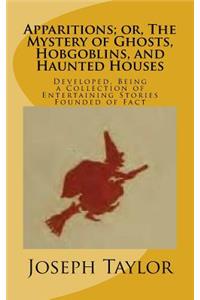 Apparitions; or, The Mystery of Ghosts, Hobgoblins, and Haunted Houses