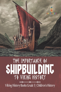 Importance of Shipbuilding to Viking History Viking History Books Grade 3 Children's History