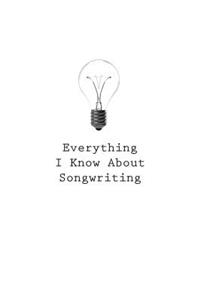 Everything I Know About Songwriting