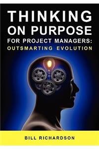 Thinking on Purpose for Project Managers: Outsmarting Evolution