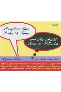 Everything You Pretend to Know and Are Afraid Someone Will Ask