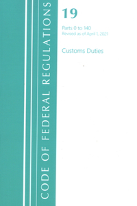 Code of Federal Regulations, Title 19 Customs Duties 0-140, Revised as of April 1, 2021