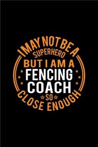 I May Not Be A Superhero But I'm A Fencing Coach So Close Enough