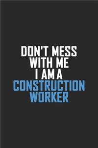 Don't Mess With Me I Am A Construction Worker