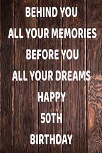 Behind You All Your Memories Before You All Your Dreams Happy 50th Birthday
