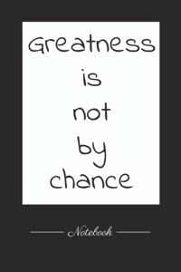 Greatness is not by chance