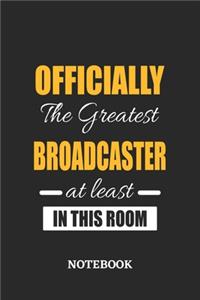 Officially the Greatest Broadcaster at least in this room Notebook