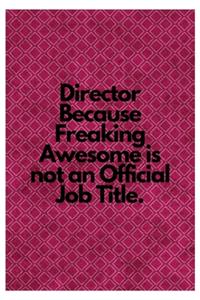 Director Because Freaking Awesome is not an Official Job Title.