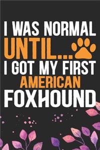 I Was Normal Until I Got My First American Foxhound: Cool American Foxhound Dog Journal Notebook - American Foxhound Puppy Lover Gifts - Funny American Foxhound Dog Gifts - American Foxhound Owner Gift