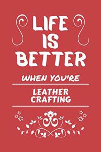 Life Is Better When You're Leather Crafting