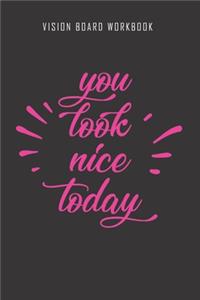 You look nice today - Vision Board Workbook