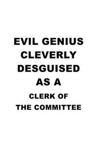 Evil Genius Cleverly Desguised As A Clerk Of The Committee