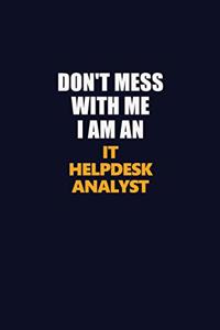Don't Mess With Me Because I Am An IT Helpdesk Analyst