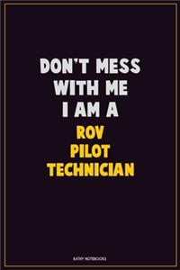 Don't Mess With Me, I Am A ROV Pilot Technician