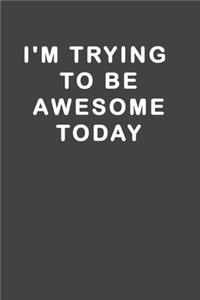 I'm Trying To Be Awesome Today