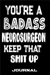 You're A Badass Neurosurgeon Keep That Shit Up