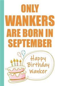 Only Wankers are Born in September Happy Birthday Wanker