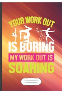 Your Work Out Is Boring My Work Out Is Soaring