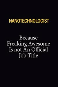 Nanotechnologist Because Freaking Awesome Is Not An Official Job Title