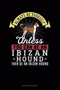 Always Be Yourself Unless You Can Be An Ibizan Hound Then Be An Ibizan Hound
