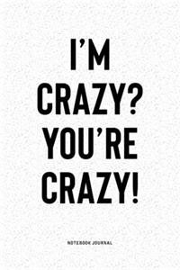 I'm Crazy? You're Crazy!