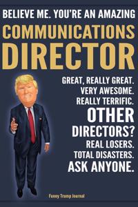 Funny Trump Journal - Believe Me. You're An Amazing Communications Director Great, Really Great. Very Awesome. Really Terrific. Other Directors? Total Disasters. Ask Anyone.