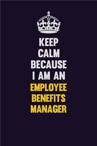 Keep Calm Because I Am An Employee Benefits Manager