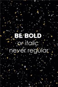 Be Bold Or Italic Never Regular