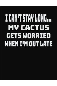 I Can't Stay Long... My Cactus Gets Worried When I'm Out Late