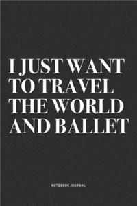 I Just Want To Travel The World And Ballet