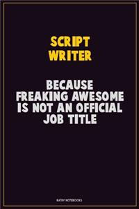 script writer, Because Freaking Awesome Is Not An Official Job Title