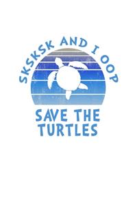 SKSKSK And I oop Save The Turtles