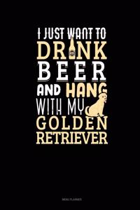 I Just Want To Drink Beer & Hang With My Golden Retriever