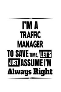 I'm A Traffic Manager To Save Time, Let's Assume That I'm Always Right: Personal Traffic Manager Notebook, Traffic Managing/Organizer Journal Gift, Diary, Doodle Gift or Notebook - 6 x 9 Compact Size, 109 Blank Lined Pag