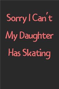 Sorry I Can't My Daughter Has Skating