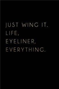 Just Wing It. Life, Eyeliner, Everything: Black Funny Motivational Quote Notebook Journal College Ruled Blank Lined (6 X 9) Small Composition Book for School Planner Diary Writing Notes