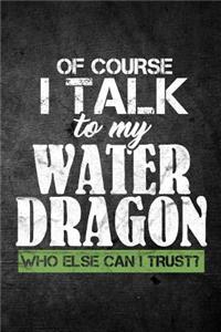 Of Course I Talk To My Water Dragon Who Else Can I Trust?