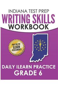 INDIANA TEST PREP Writing Skills Workbook Daily ILEARN Practice Grade 6