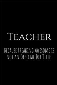 Teacher Because Freaking Awesome Is Not an Official Job Title.