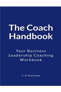 The Coach Handbook: Your Business Leadership Coaching Workbook